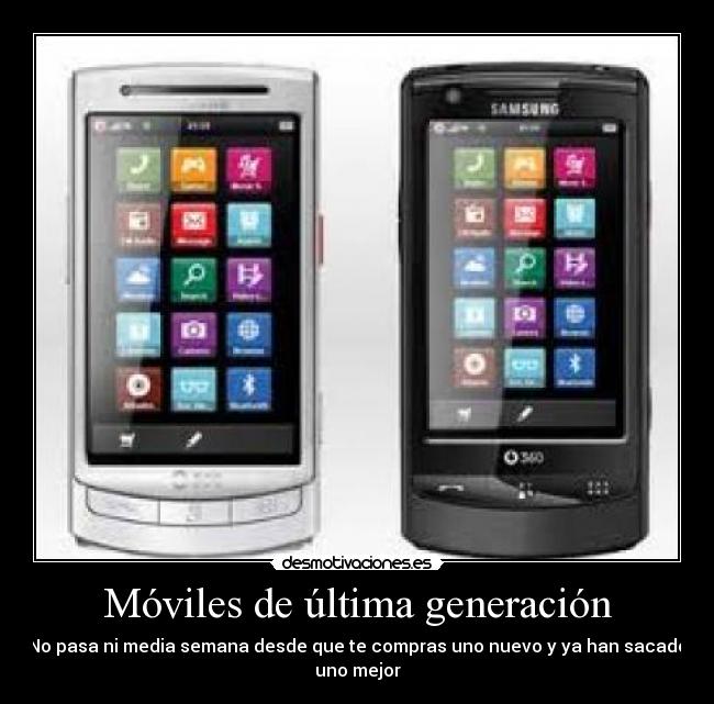 Móviles de última generación - No pasa ni media semana desde que te compras uno nuevo y ya han sacado
uno mejor