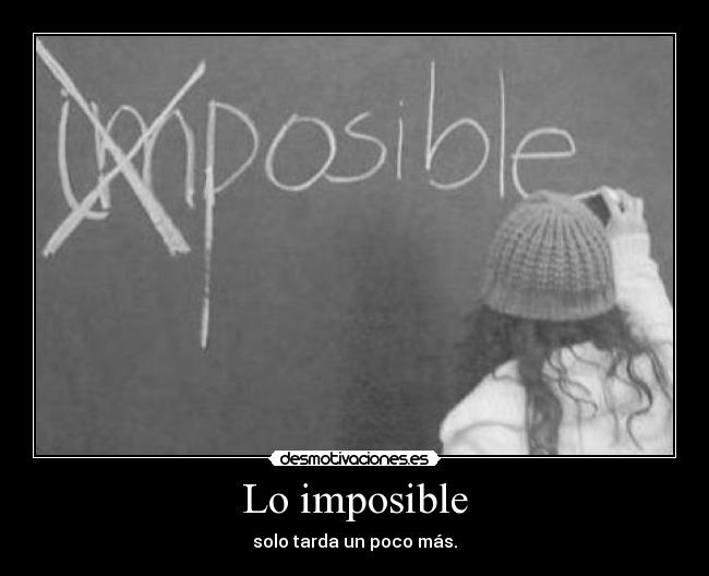Lo imposible - solo tarda un poco más.