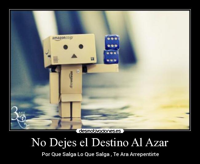 No Dejes el Destino Al Azar - Por Que Salga Lo Que Salga , Te Ara Arrepentirte