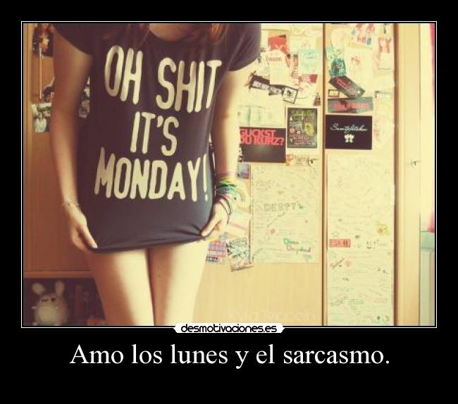 Amo los lunes y el sarcasmo. -