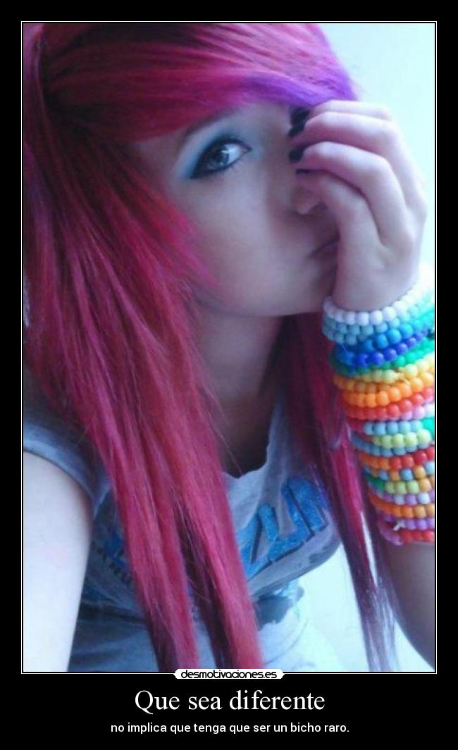 Que sea diferente - no implica que tenga que ser un bicho raro.