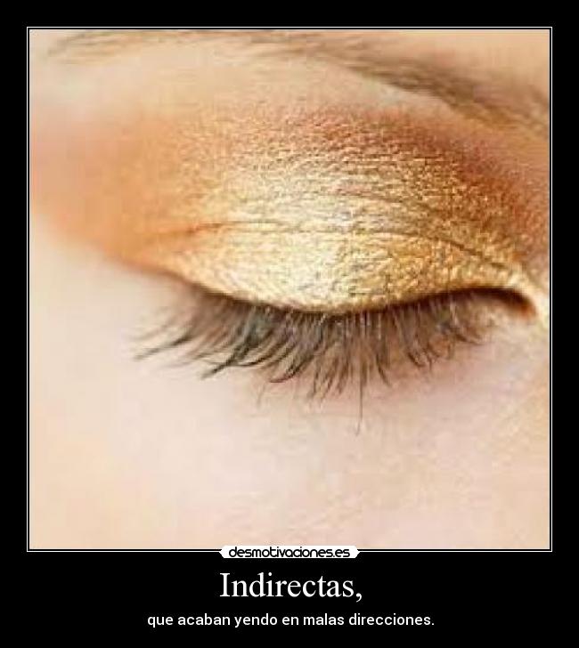 Indirectas, - que acaban yendo en malas direcciones.