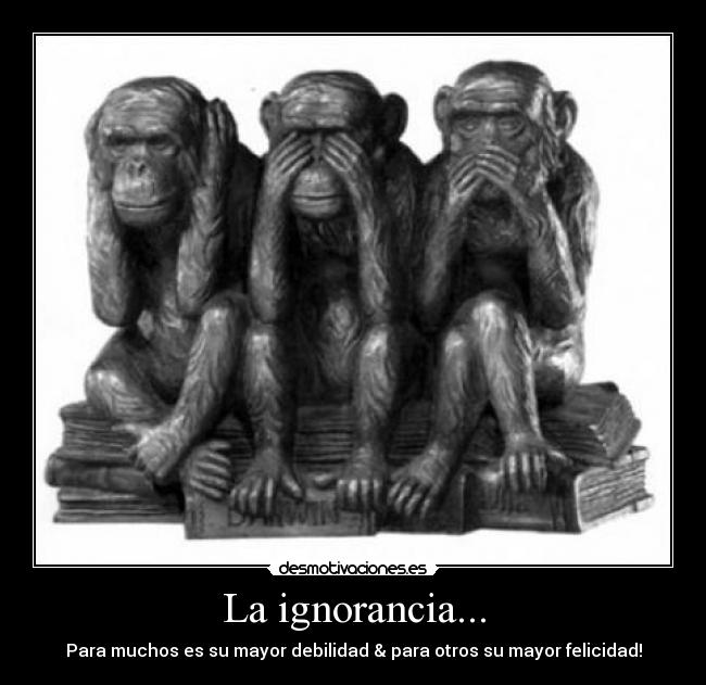La ignorancia... -