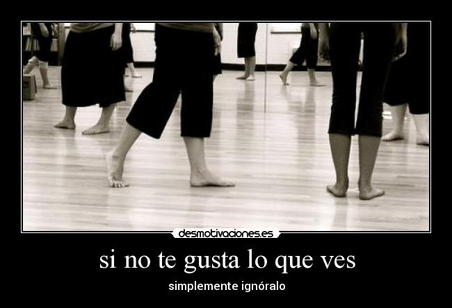 si no te gusta lo que ves -