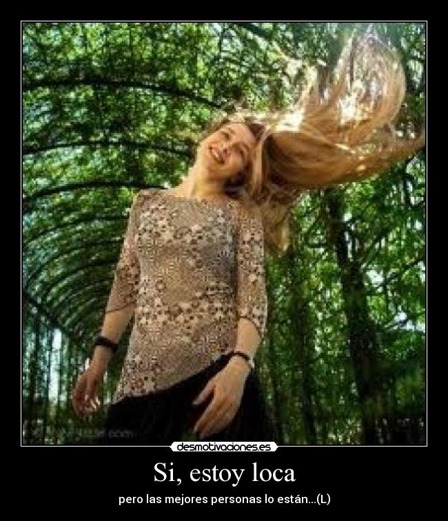 Si, estoy loca - pero las mejores personas lo están...(L)