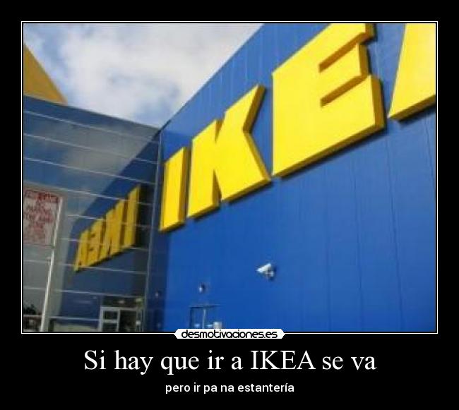 Si hay que ir a IKEA se va -