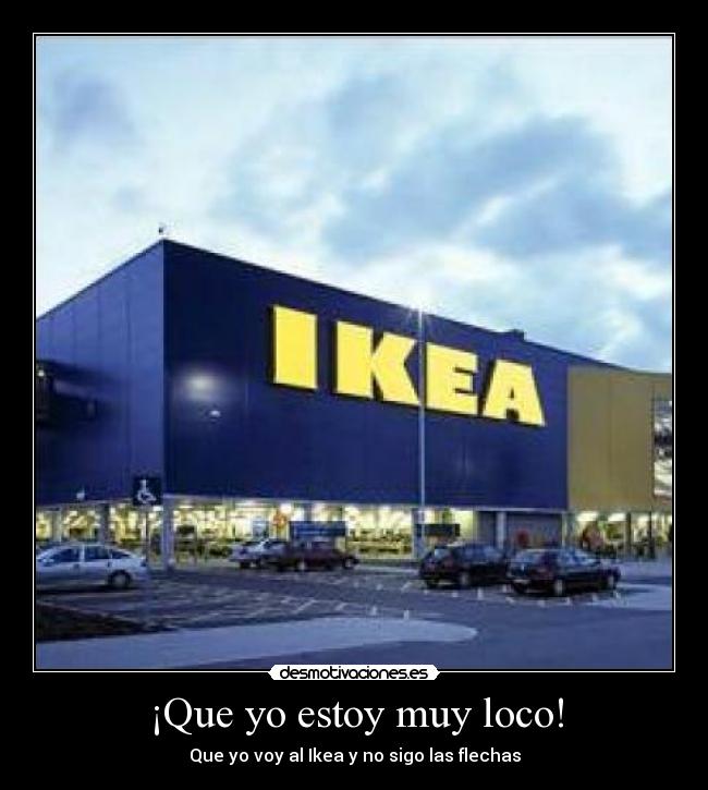¡Que yo estoy muy loco! - Que yo voy al Ikea y no sigo las flechas