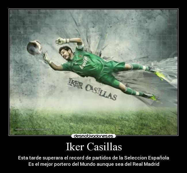 Iker Casillas - Esta tarde superara el record de partidos de la Seleccion Española
Es el mejor portero del Mundo aunque sea del Real Madrid