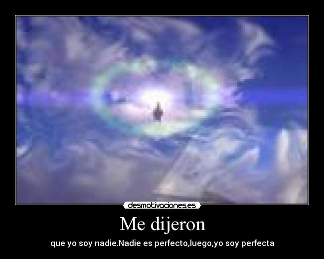 Me dijeron - que yo soy nadie.Nadie es perfecto,luego,yo soy perfecta