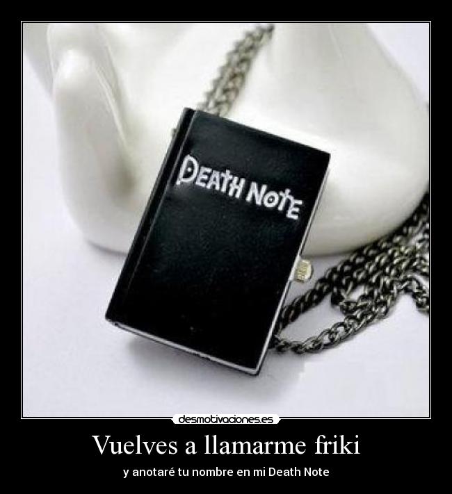 Vuelves a llamarme friki -