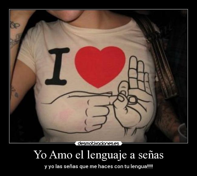 Yo Amo el lenguaje a señas - y yo las señas que me haces con tu lengua!!!!!