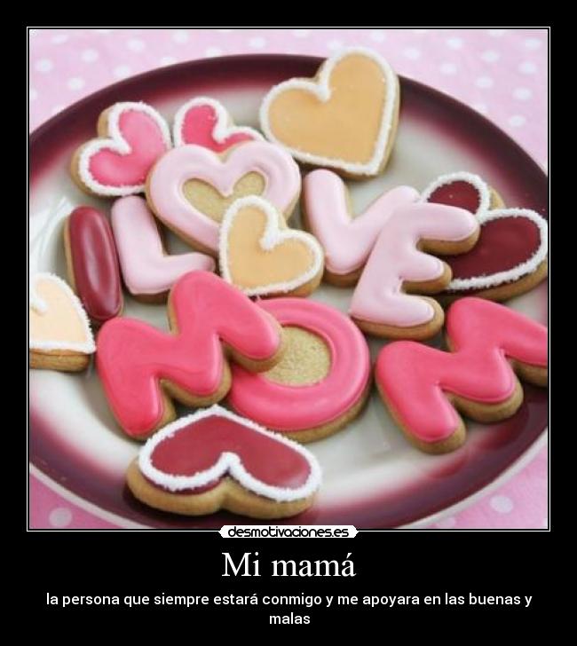 Mi mamá - la persona que siempre estará conmigo y me apoyara en las buenas y malas