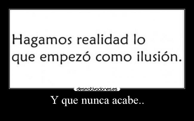 Y que nunca acabe.. -