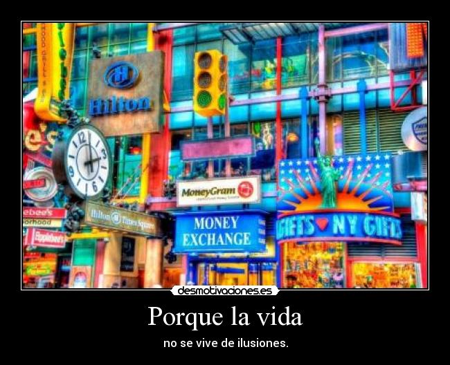 Porque la vida - no se vive de ilusiones.