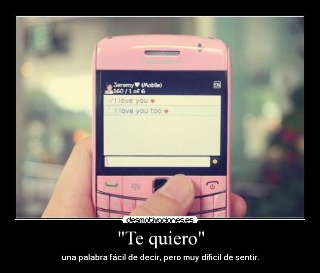 Te quiero - una palabra fácil de decir, pero muy díficil de sentir.