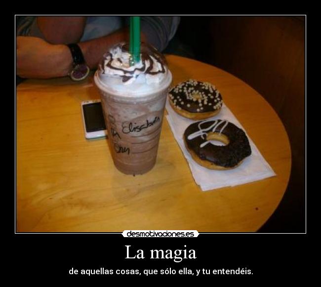 La magia - de aquellas cosas, que sólo ella, y tu entendéis.