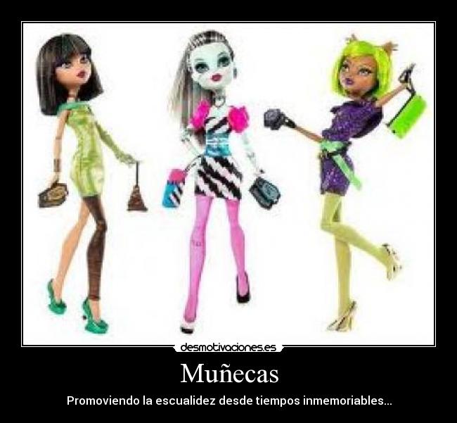 Muñecas - Promoviendo la escualidez desde tiempos inmemoriables...