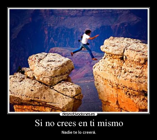 Si no crees en ti mismo - Nadie te lo creerá.