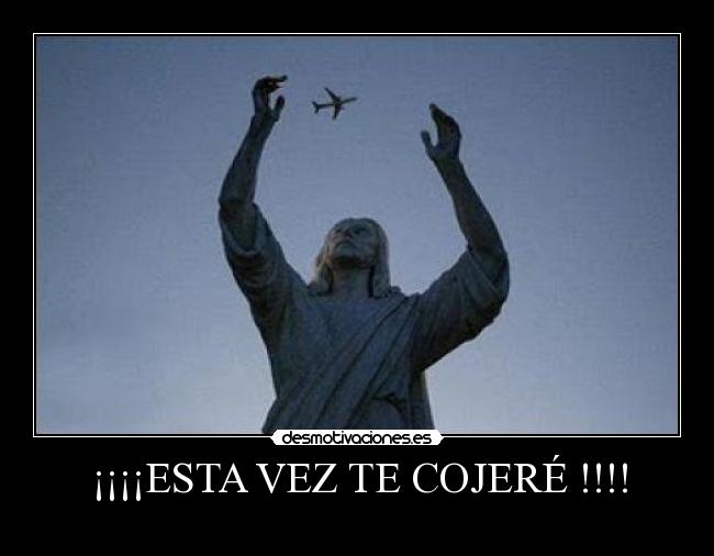 ¡¡¡¡ESTA VEZ TE COJERÉ !!!! -