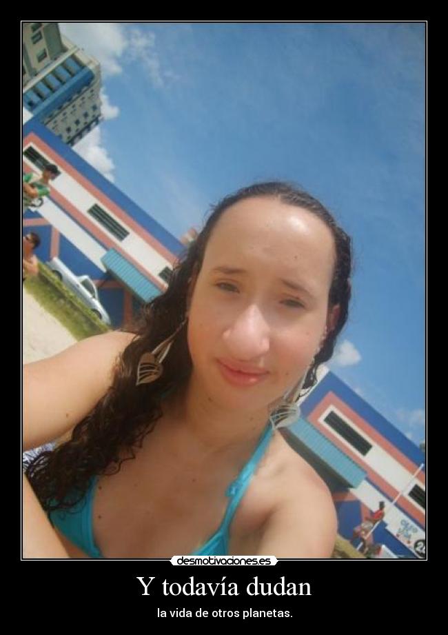 Y todavía dudan - la vida de otros planetas.