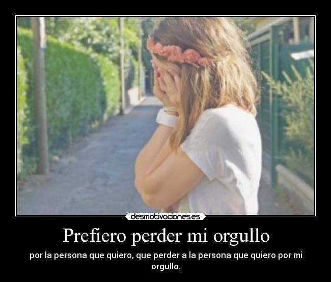 Prefiero perder mi orgullo -