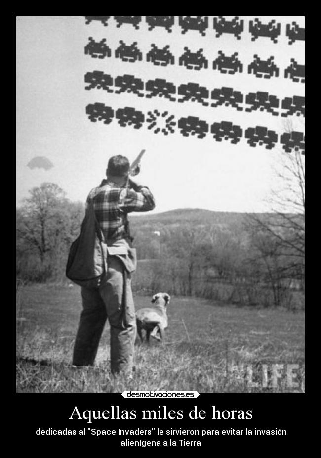 Aquellas miles de horas - dedicadas al Space Invaders le sirvieron para evitar la invasión
alienígena a la Tierra