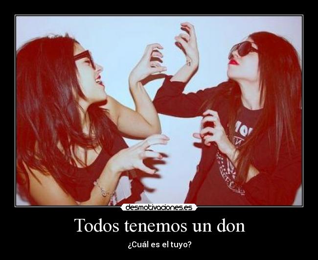 Todos tenemos un don - ¿Cuál es el tuyo?