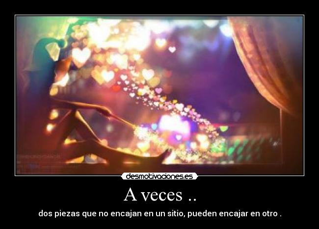 A veces .. - dos piezas que no encajan en un sitio, pueden encajar en otro .