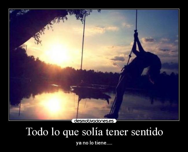 Todo lo que solía tener sentido - ya no lo tiene.....