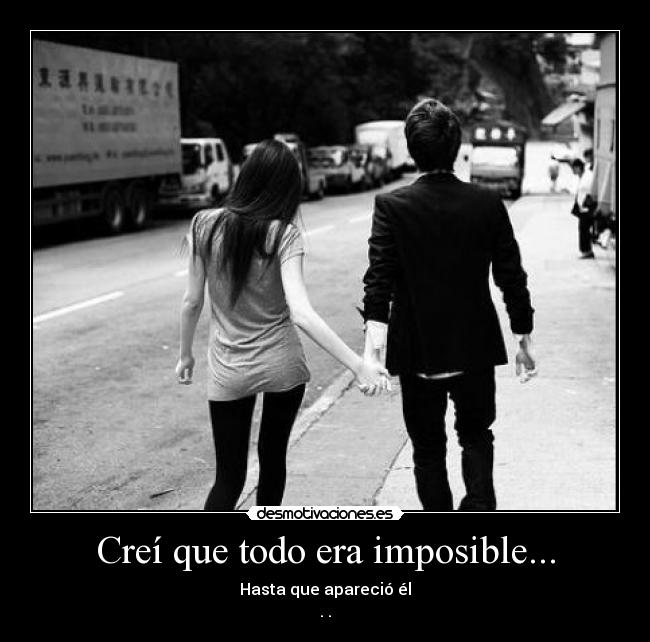Creí que todo era imposible... -