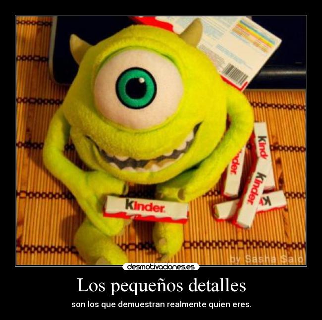 Los pequeños detalles - son los que demuestran realmente quien eres.