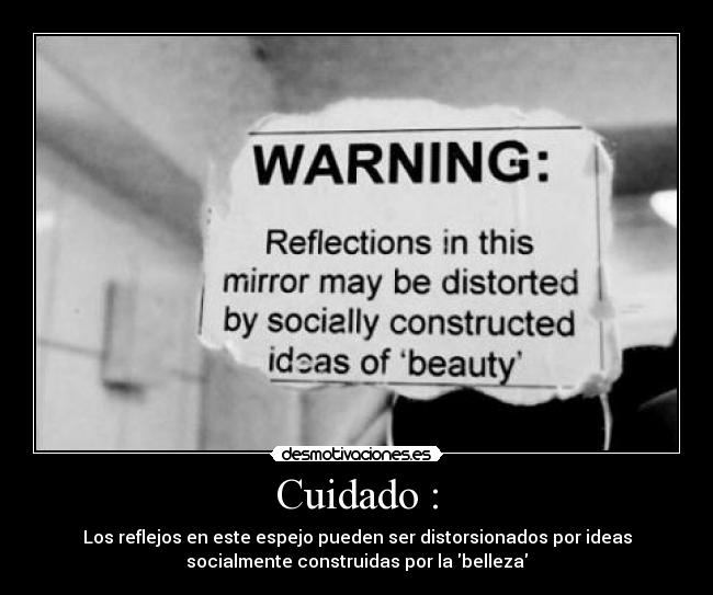 Cuidado : - Los reflejos en este espejo pueden ser distorsionados por ideas
socialmente construidas por la belleza