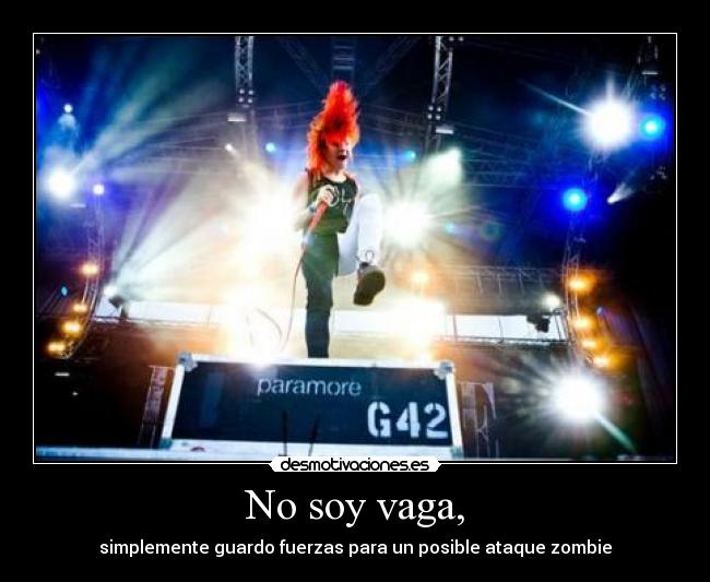 No soy vaga, - simplemente guardo fuerzas para un posible ataque zombie