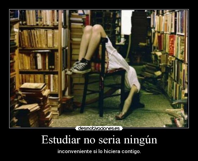 Estudiar no seria ningún - inconveniente si lo hiciera contigo.