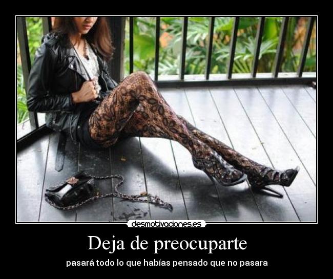 Deja de preocuparte - pasará todo lo que habías pensado que no pasara