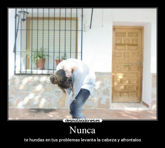 Nunca - te hundas en tus problemas levanta la cabeza y afrontalos