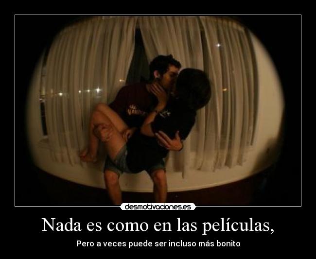 Nada es como en las películas, - Pero a veces puede ser incluso más bonito
