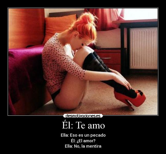 Él: Te amo - Ella: Eso es un pecado
Él: ¿El amor?
Ella: No, la mentira
