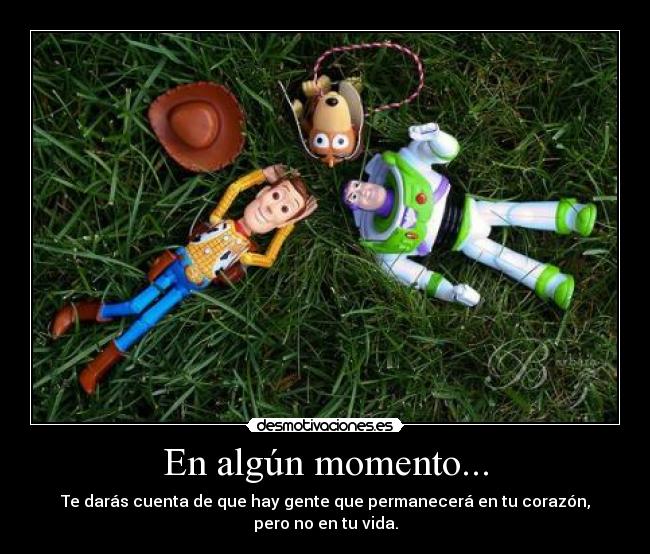 En algún momento... - Te darás cuenta de que hay gente que permanecerá en tu corazón, pero no en tu vida.