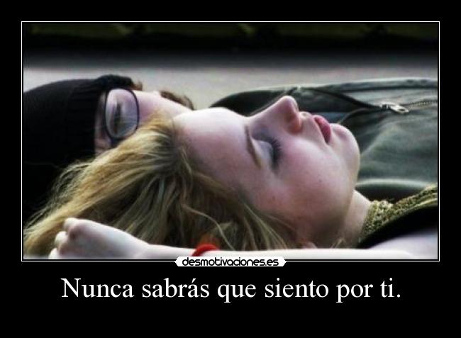 Nunca sabrás que siento por ti. - 