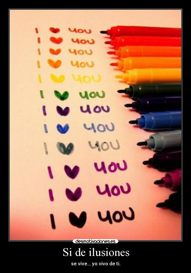 Si de ilusiones - se vive... yo vivo de ti.