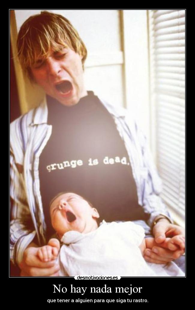 No hay nada mejor - que tener a alguien para que siga tu rastro.