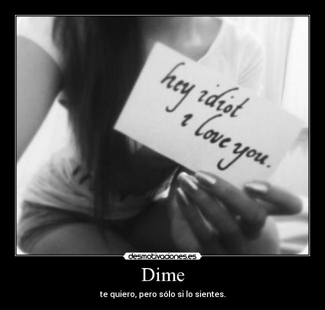 Dime - te quiero, pero sólo si lo sientes.