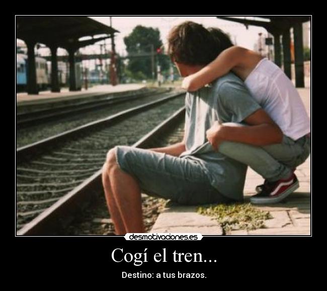Cogí el tren... - Destino: a tus brazos.
