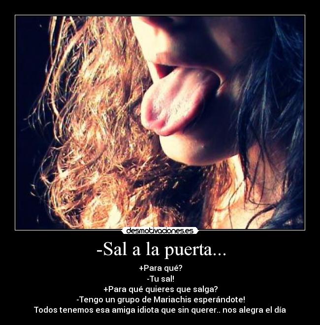 -Sal a la puerta... -