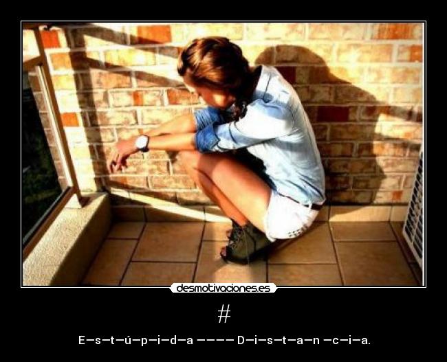 # - E—s—t—ú—p—i—d—a ———— D—i—s—t—a—n —c—i—a.