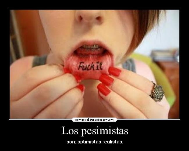 Los pesimistas - son: optimistas realistas.
