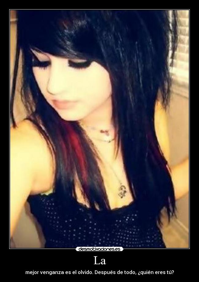 La - mejor venganza es el olvido. Después de todo, ¿quién eres tú?