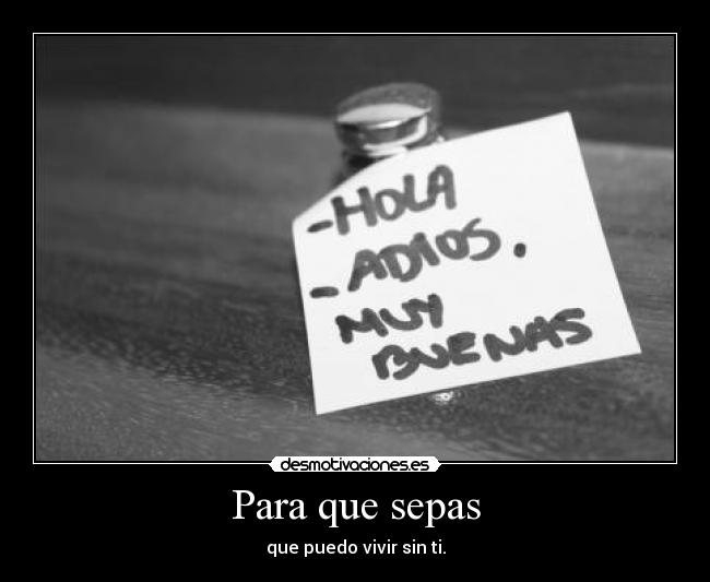 Para que sepas - que puedo vivir sin ti.