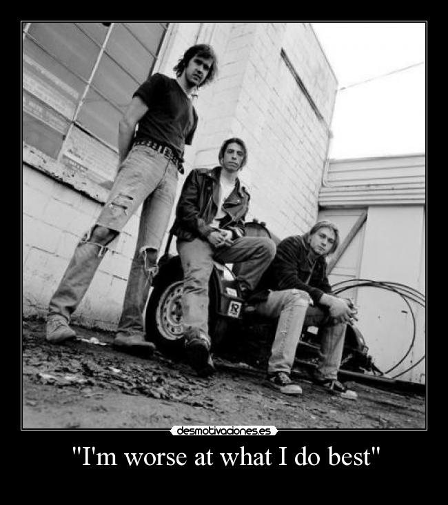 Im worse at what I do best -